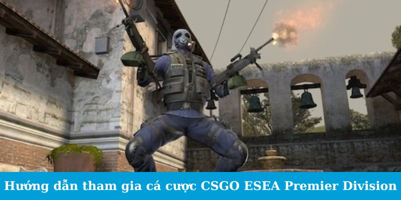 Cá Cược CSGO ESEA Premier Division - Cẩm Nang Đặt Cược 3 Jun88king Com - Trang Chủ Jun88.com #1 Việt Nam Hướng dẫn tham gia cá cược CSGO ESEA Premier Division